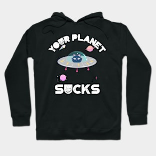 Your Planet Sucks Hoodie